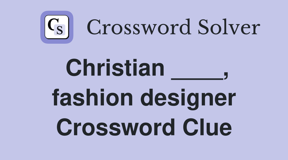 Christian fashion designer Crossword Clue Answers Crossword